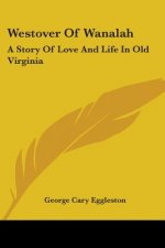 Westover Of Wanalah: A Story Of Love And Life In Old Virginia