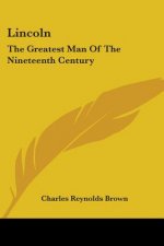 Lincoln: The Greatest Man Of The Nineteenth Century