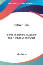 Rather Like: Some Endeavors To Assume The Mantles Of The Great