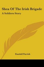 Shea Of The Irish Brigade: A Soldiers Story