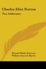 Charles Eliot Norton: Two Addresses