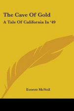 The Cave Of Gold: A Tale Of California In '49