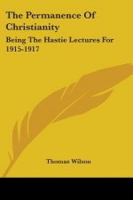 The Permanence Of Christianity: Being The Hastie Lectures For 1915-1917