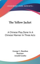 The Yellow Jacket: A Chinese Play Done In A Chinese Manner In Three Acts