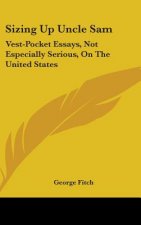 Sizing Up Uncle Sam: Vest-Pocket Essays, Not Especially Serious, On The United States