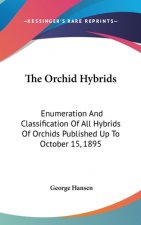 The Orchid Hybrids: Enumeration And Classification Of All Hybrids Of Orchids Published Up To October 15, 1895