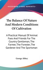 The Balance Of Nature And Modern Conditions Of Cultivation: A Practical Manual Of Animal Foes And Friends For The Country Gentleman, The Farmer, The F