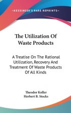 The Utilization Of Waste Products: A Treatise On The Rational Utilization, Recovery And Treatment Of Waste Products Of All Kinds