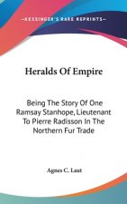 Heralds Of Empire: Being The Story Of One Ramsay Stanhope, Lieutenant To Pierre Radisson In The Northern Fur Trade