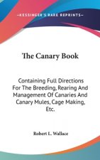 The Canary Book: Containing Full Directions For The Breeding, Rearing And Management Of Canaries And Canary Mules, Cage Making, Etc.