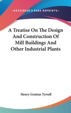 A Treatise On The Design And Construction Of Mill Buildings And Other Industrial Plants