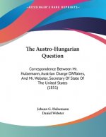 The Austro-Hungarian Question: Correspondence Between Mr. Hulsemann, Austrian Charge D'Affaires, And Mr. Webster, Secretary Of State Of The United St