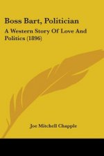 Boss Bart, Politician: A Western Story Of Love And Politics (1896)