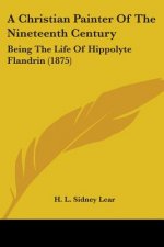 A Christian Painter Of The Nineteenth Century: Being The Life Of Hippolyte Flandrin (1875)