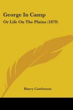 George In Camp: Or Life On The Plains (1879)