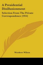A Presidential Disillusionment: Selection From The Private Correspondence (1914)