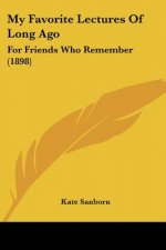 My Favorite Lectures Of Long Ago: For Friends Who Remember (1898)