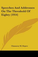 Speeches And Addresses On The Threshold Of Eighty (1914)