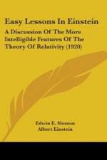 Easy Lessons In Einstein: A Discussion Of The More Intelligible Features Of The Theory Of Relativity (1920)