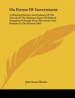 On Forms Of Government: A Historical Review And Estimate Of The Growth Of The Principal Types Of Political Organism In Europe From The Greeks