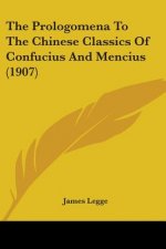 The Prologomena To The Chinese Classics Of Confucius And Mencius (1907)