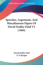 Speeches, Arguments, And Miscellaneous Papers Of David Dudley Field V2 (1884)