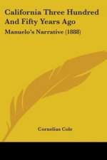 California Three Hundred And Fifty Years Ago: Manuelo's Narrative (1888)