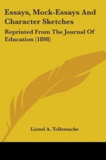 Essays, Mock-Essays And Character Sketches: Reprinted From The Journal Of Education (1898)