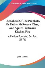 The School Of The Prophets, Or Father McRorey's Class, And Squire Firstman's Kitchen Fire: A Fiction Founded On Fact (1876)