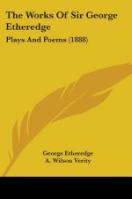 The Works Of Sir George Etheredge: Plays And Poems (1888)
