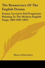 The Renascence Of The English Drama: Essays, Lectures And Fragments Relating To The Modern English Stage, 1883-1894 (1895)