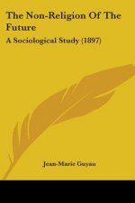 The Non-Religion Of The Future: A Sociological Study (1897)