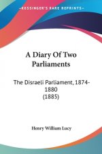 A Diary Of Two Parliaments: The Disraeli Parliament, 1874-1880 (1885)