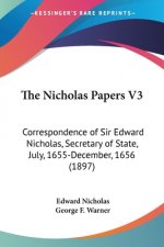 The Nicholas Papers V3: Correspondence of Sir Edward Nicholas, Secretary of State, July, 1655-December, 1656 (1897)