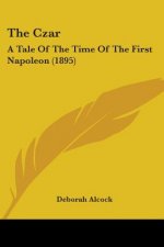 The Czar: A Tale Of The Time Of The First Napoleon (1895)