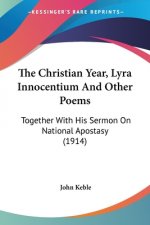 The Christian Year, Lyra Innocentium And Other Poems: Together With His Sermon On National Apostasy (1914)