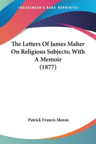 The Letters Of James Maher On Religious Subjects; With A Memoir (1877)