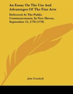 An Essay On The Use And Advantages Of The Fine Arts: Delivered At The Public Commencement, In New Haven, September 12, 1770 (1770)
