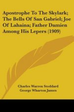 Apostrophe To The Skylark; The Bells Of San Gabriel; Joe Of Lahaina; Father Damien Among His Lepers (1909)