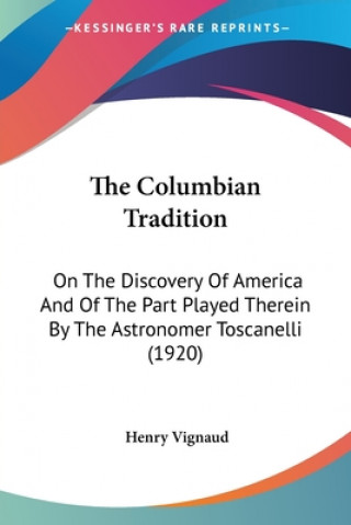 The Columbian Tradition: On The Discovery Of America And Of The Part Played Therein By The Astronomer Toscanelli (1920)