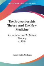 The Proteomorphic Theory And The New Medicine: An Introduction To Proteal Therapy (1918)