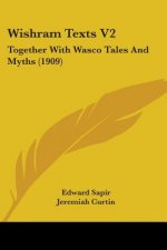 Wishram Texts V2: Together With Wasco Tales And Myths (1909)
