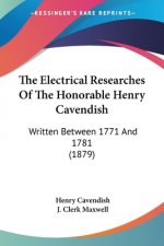 The Electrical Researches Of The Honorable Henry Cavendish: Written Between 1771 And 1781 (1879)