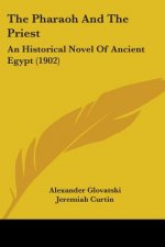 The Pharaoh And The Priest: An Historical Novel Of Ancient Egypt (1902)
