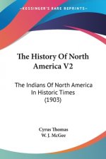The History Of North America V2: The Indians Of North America In Historic Times (1903)