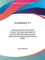 An Itinerary V3: Containing His Ten Years Travel Through The Twelve Dominions Of Germany, Bohmerland, Switzerland, Netherland, Denmark,