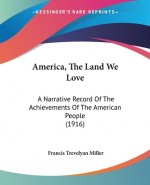 America, The Land We Love: A Narrative Record Of The Achievements Of The American People (1916)