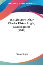 The Life Story Of Sir Charles Tilston Bright, Civil Engineer (1908)
