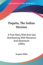 Paquita, The Indian Heroine: A True Story, Wild And Sad, Overflowing With Romance And Adventure (1881)