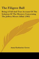 The Filigree Ball: Being A Full And True Account Of The Solution Of The Mystery Concerning The Jeffrey-Moore Affair (1903)